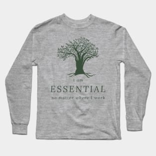 I AM ESSENTIAL NO MATTER WHERE I WORK Long Sleeve T-Shirt